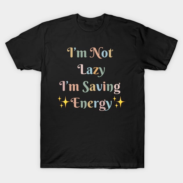 "I'm Not Lazy, I'm Saving Energy" T-Shirt by MitsuiT